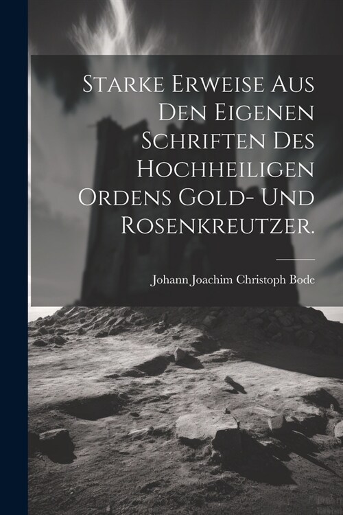 Starke Erweise aus den eigenen Schriften Des Hochheiligen Ordens Gold- und Rosenkreutzer. (Paperback)
