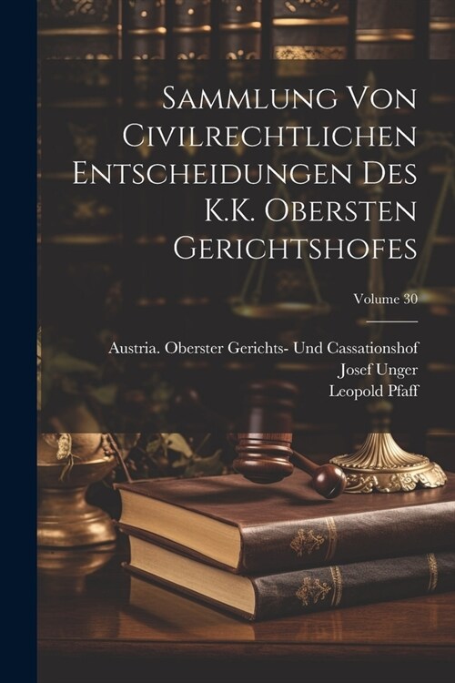 Sammlung Von Civilrechtlichen Entscheidungen Des K.K. Obersten Gerichtshofes; Volume 30 (Paperback)