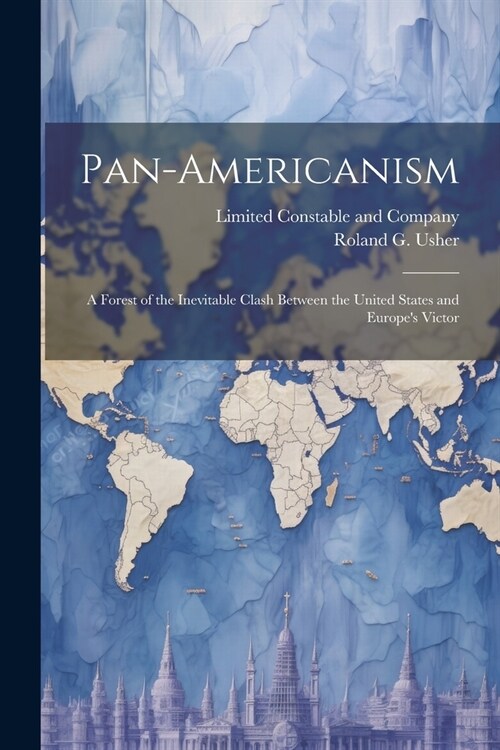 Pan-Americanism; a Forest of the Inevitable Clash Between the United States and Europes Victor (Paperback)