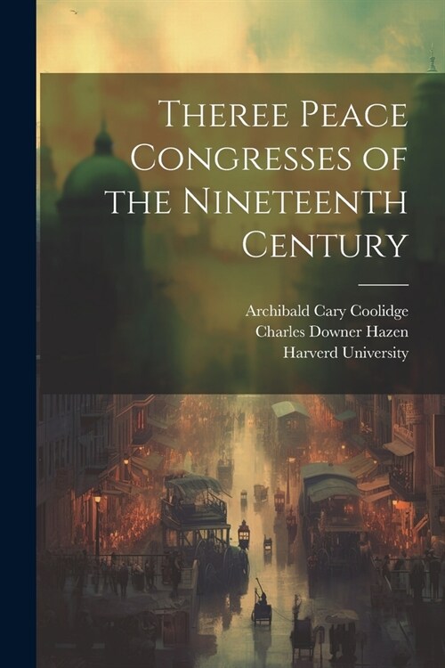 Theree Peace Congresses of the Nineteenth Century (Paperback)