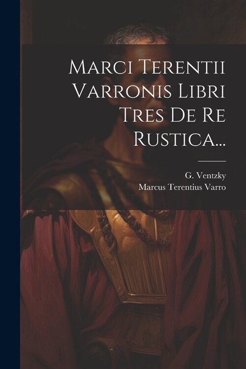 Marci Terentii Varronis Libri Tres De Re Rustica... (Paperback)