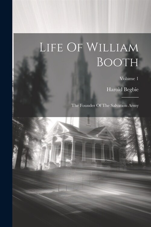 Life Of William Booth: The Founder Of The Salvation Army; Volume 1 (Paperback)