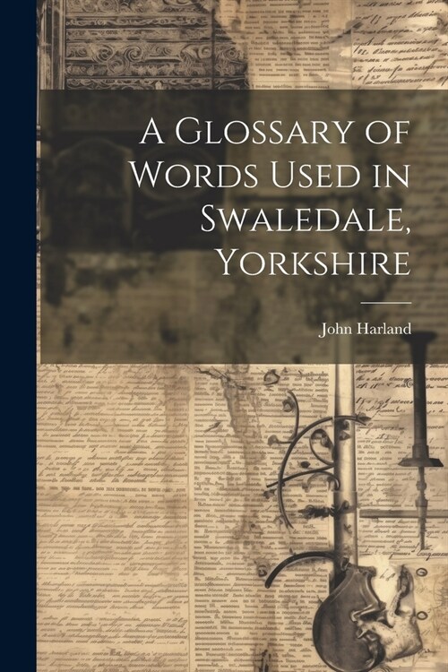 A Glossary of Words Used in Swaledale, Yorkshire (Paperback)