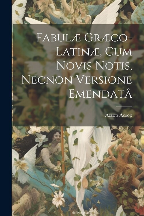 Fabul?Gr?o-Latin? Cum Novis Notis, Necnon Versione Emendat? (Paperback)