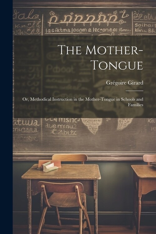 The Mother-Tongue: Or, Methodical Instruction in the Mother-Tongue in Schools and Families (Paperback)