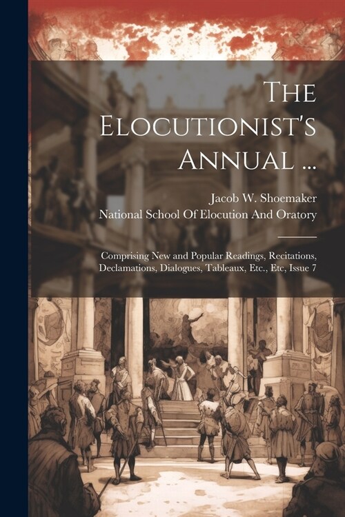 The Elocutionists Annual ...: Comprising New and Popular Readings, Recitations, Declamations, Dialogues, Tableaux, Etc., Etc, Issue 7 (Paperback)