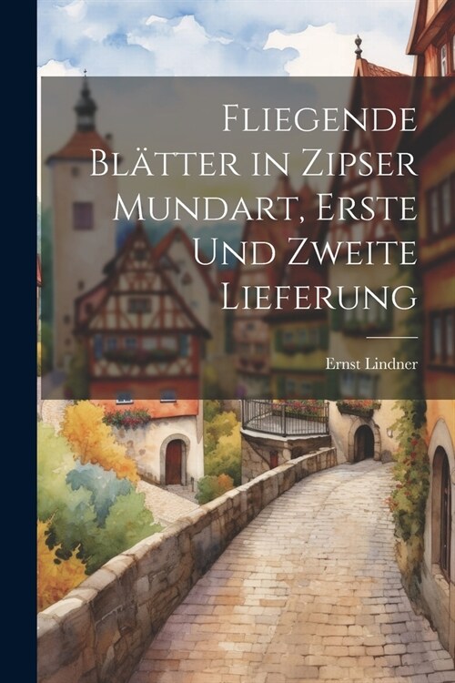 Fliegende Bl?ter in Zipser Mundart, Erste und zweite Lieferung (Paperback)