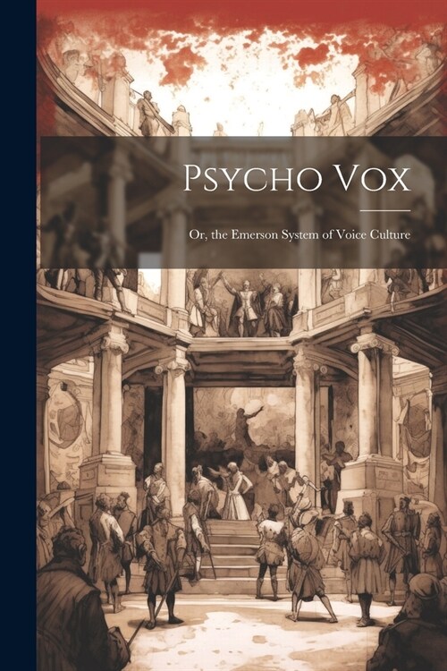 Psycho Vox; Or, the Emerson System of Voice Culture (Paperback)