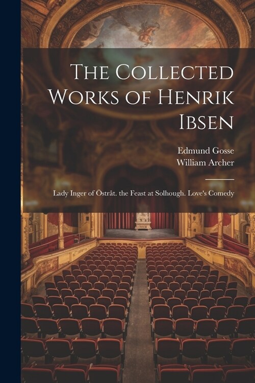 The Collected Works of Henrik Ibsen: Lady Inger of ?tr?. the Feast at Solhough. Loves Comedy (Paperback)