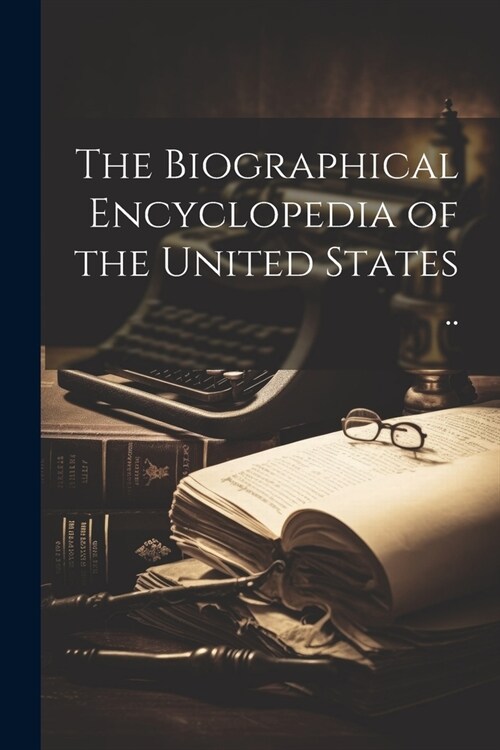 The Biographical Encyclopedia of the United States .. (Paperback)