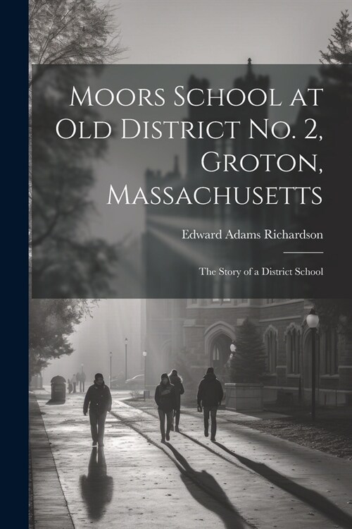 Moors School at old District no. 2, Groton, Massachusetts: The Story of a District School (Paperback)