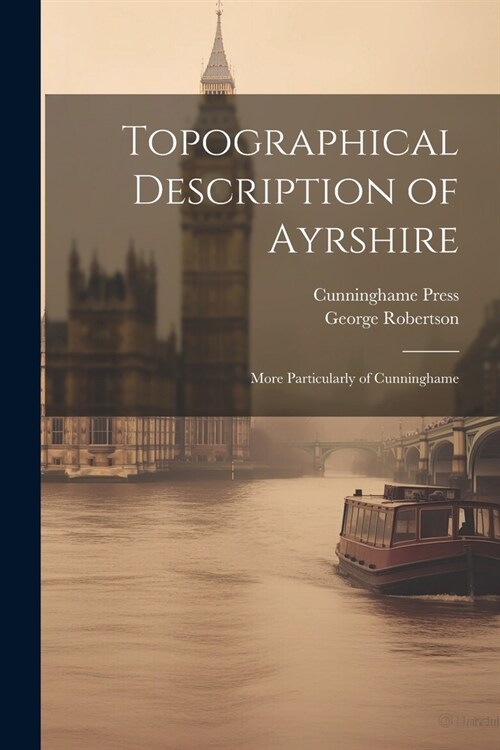 Topographical Description of Ayrshire: More Particularly of Cunninghame (Paperback)