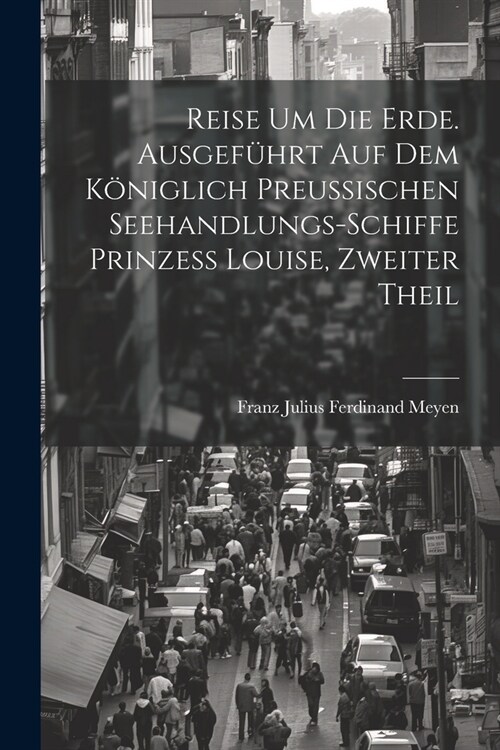 Reise um die Erde. Ausgef?rt auf dem K?iglich Preussischen Seehandlungs-Schiffe Prinzess Louise, Zweiter Theil (Paperback)