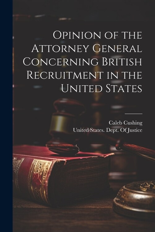 Opinion of the Attorney General Concerning British Recruitment in the United States (Paperback)