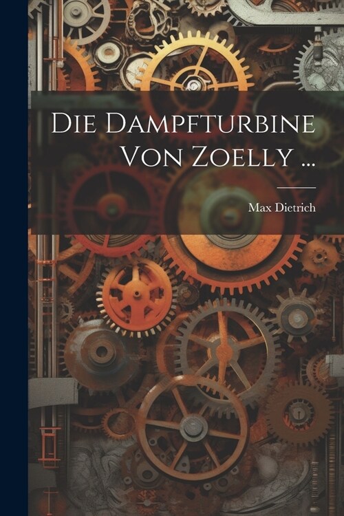 Die Dampfturbine Von Zoelly ... (Paperback)