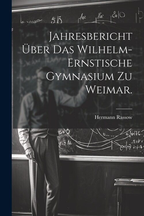 Jahresbericht ?er das Wilhelm-Ernstische Gymnasium zu Weimar. (Paperback)