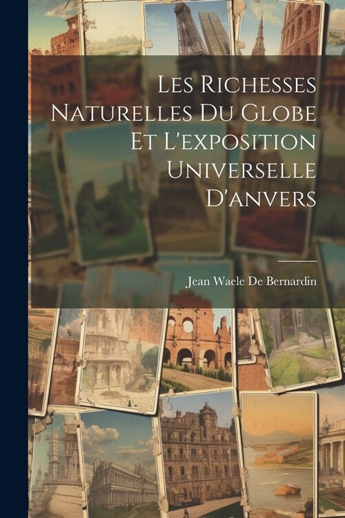 Les Richesses Naturelles Du Globe Et Lexposition Universelle Danvers (Paperback)