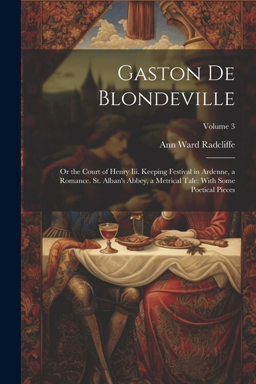 Gaston De Blondeville: Or the Court of Henry Iii. Keeping Festival in Ardenne, a Romance. St. Albans Abbey, a Metrical Tale: With Some Poeti (Paperback)