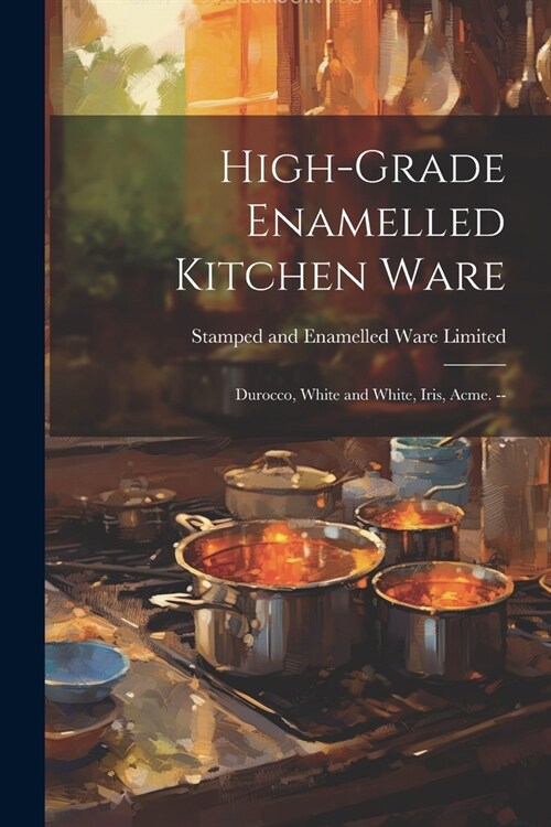 High-grade Enamelled Kitchen Ware: Durocco, White and White, Iris, Acme. -- (Paperback)