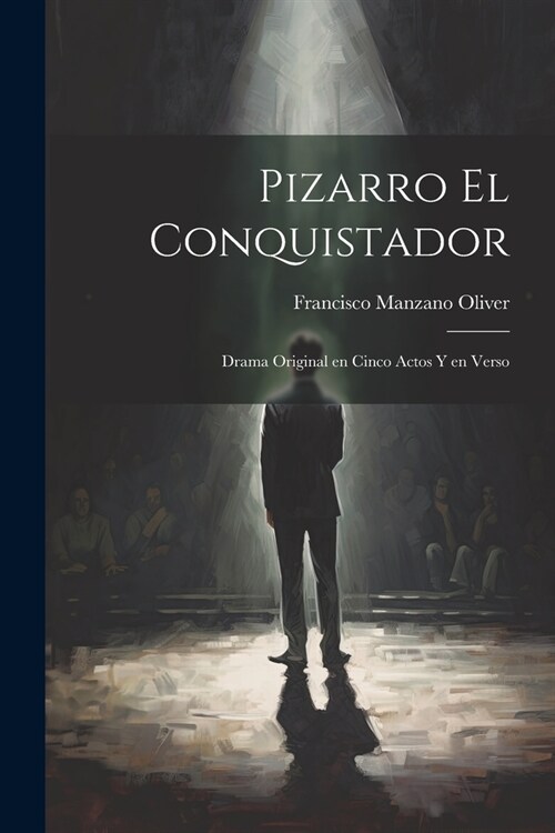 Pizarro el conquistador: Drama original en cinco actos y en verso (Paperback)