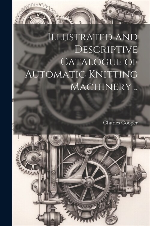 Illustrated and Descriptive Catalogue of Automatic Knitting Machinery .. (Paperback)