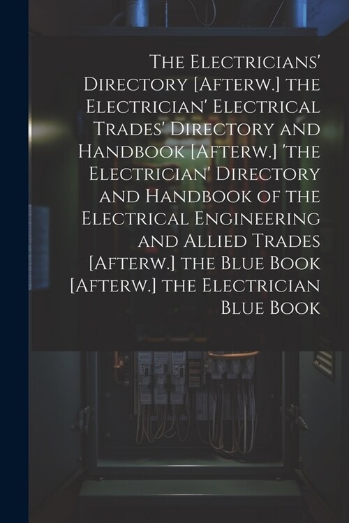 The Electricians Directory [Afterw.] the Electrician Electrical Trades Directory and Handbook [Afterw.] the Electrician Directory and Handbook of (Paperback)