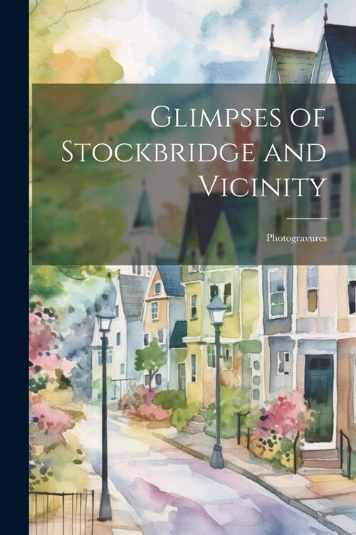 Glimpses of Stockbridge and Vicinity: Photogravures (Paperback)