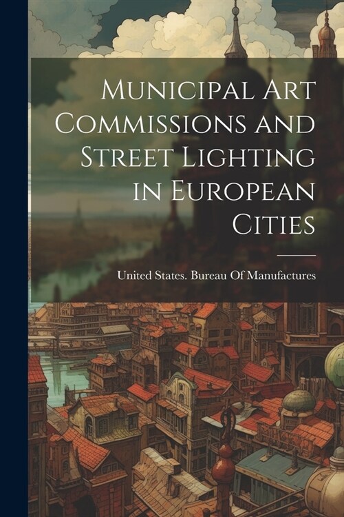 Municipal Art Commissions and Street Lighting in European Cities (Paperback)