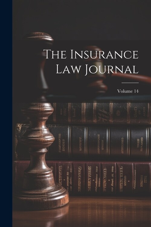 The Insurance Law Journal; Volume 14 (Paperback)