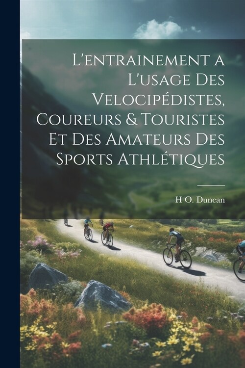 Lentrainement a lusage des velocip?istes, coureurs & touristes et des amateurs des sports athl?iques (Paperback)
