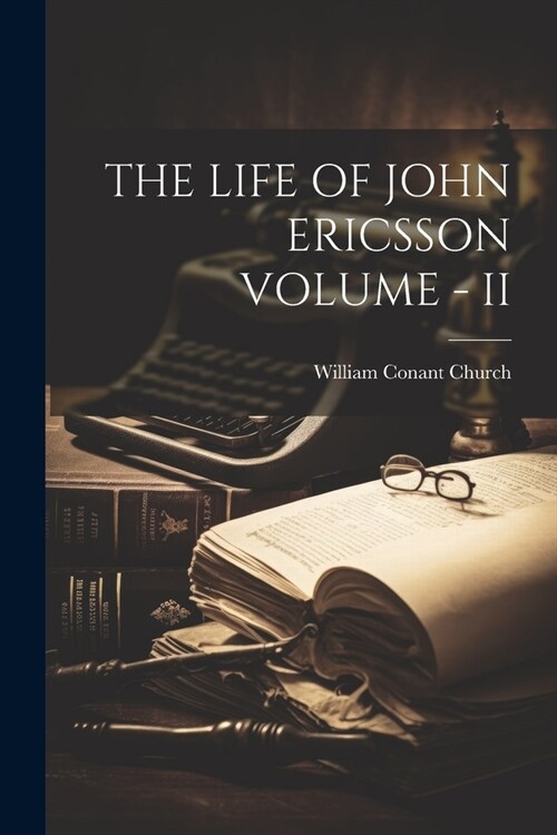 The Life of John Ericsson Volume - II (Paperback)