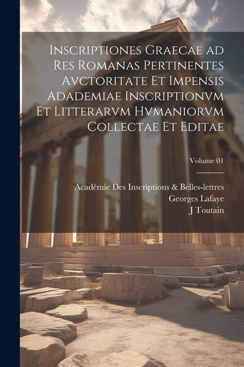 Inscriptiones graecae ad res romanas pertinentes avctoritate et impensis Adademiae inscriptionvm et litterarvm hvmaniorvm collectae et editae; Volume (Paperback)