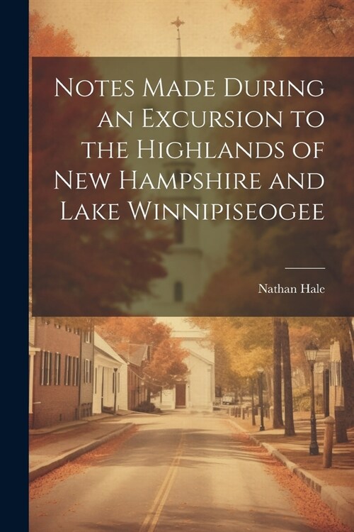 Notes Made During an Excursion to the Highlands of New Hampshire and Lake Winnipiseogee (Paperback)