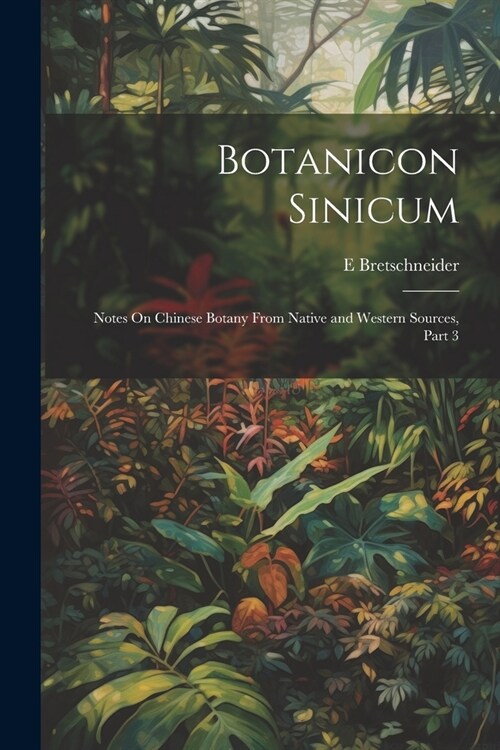Botanicon Sinicum: Notes On Chinese Botany From Native and Western Sources, Part 3 (Paperback)
