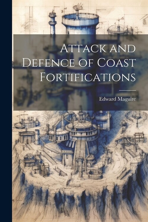 Attack and Defence of Coast Fortifications (Paperback)