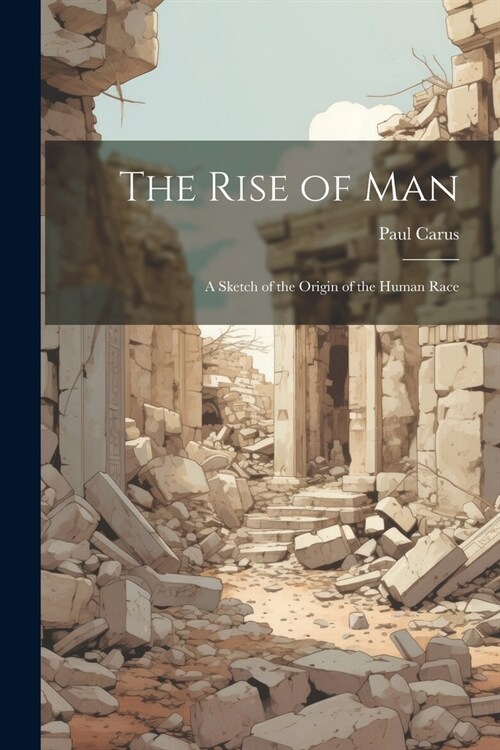 The Rise of man; a Sketch of the Origin of the Human Race (Paperback)