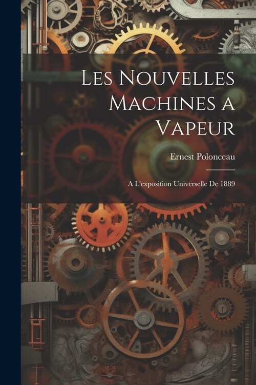 Les Nouvelles Machines a Vapeur: A Lexposition Universelle De 1889 (Paperback)