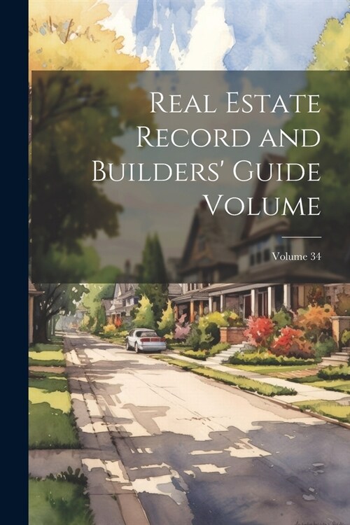 Real Estate Record and Builders Guide [electronic Resource] Volume; Volume 34 (Paperback)