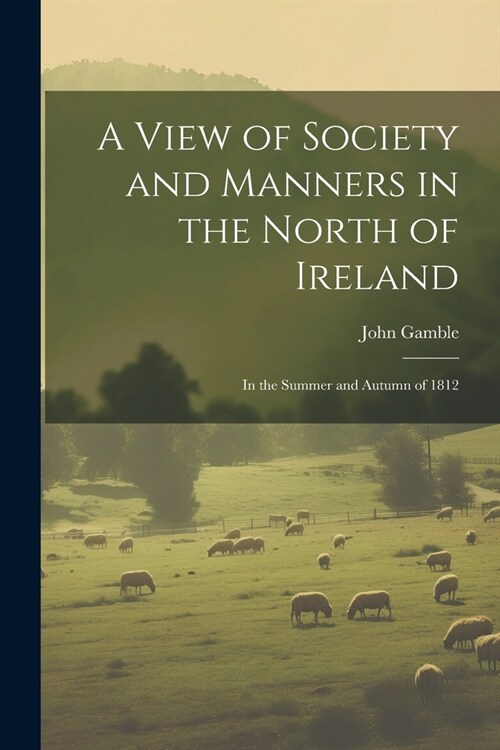 A View of Society and Manners in the North of Ireland: In the Summer and Autumn of 1812 (Paperback)