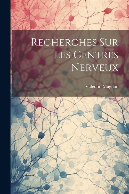 Recherches Sur Les Centres Nerveux (Paperback)