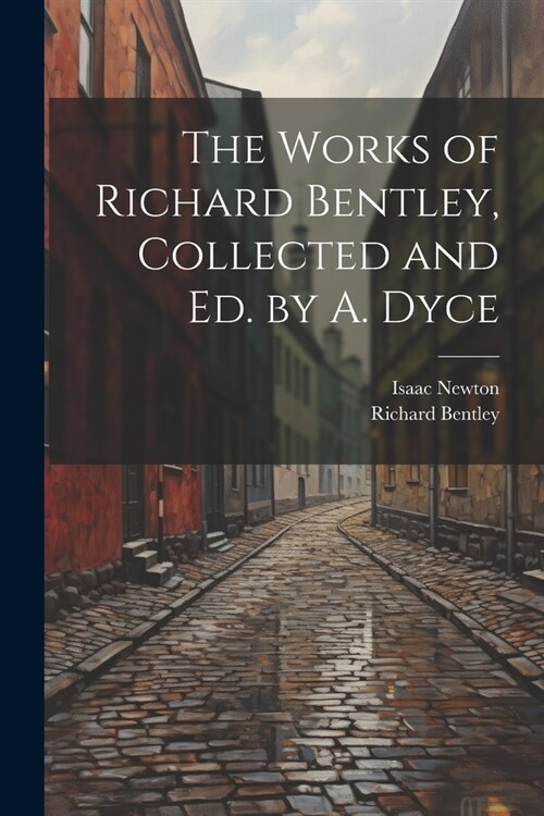 The Works of Richard Bentley, Collected and Ed. by A. Dyce (Paperback)