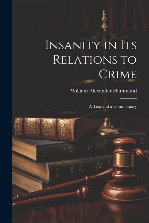 Insanity in Its Relations to Crime: A Text and a Commentary (Paperback)