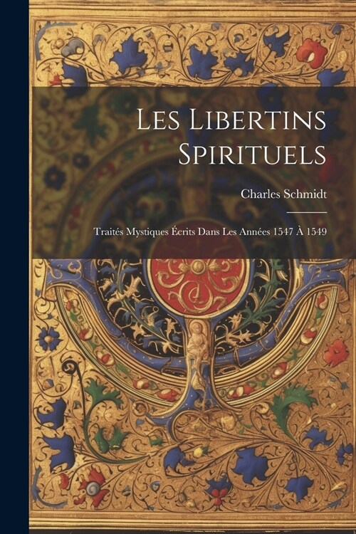 Les Libertins Spirituels: Trait? Mystiques ?rits Dans Les Ann?s 1547 ?1549 (Paperback)