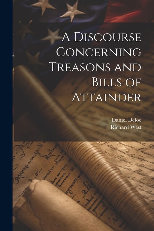 A Discourse Concerning Treasons and Bills of Attainder (Paperback)