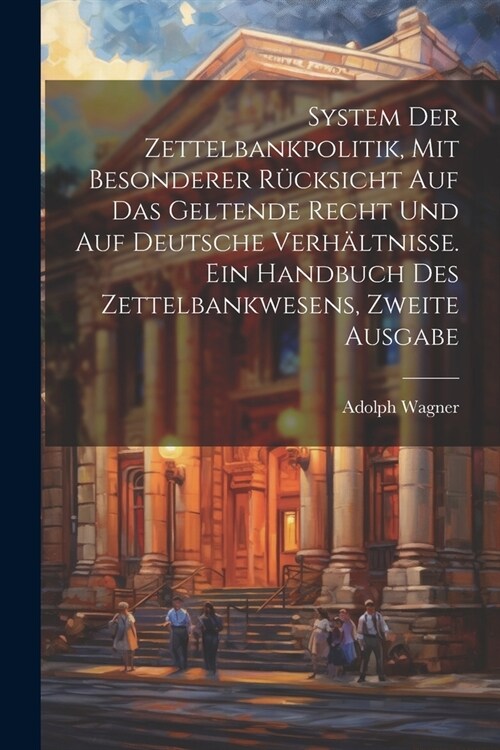 System der Zettelbankpolitik, mit besonderer R?ksicht auf das geltende Recht und auf deutsche Verh?tnisse. Ein Handbuch des Zettelbankwesens, Zweite (Paperback)