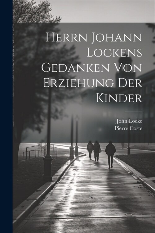 Herrn Johann Lockens Gedanken von Erziehung der Kinder (Paperback)