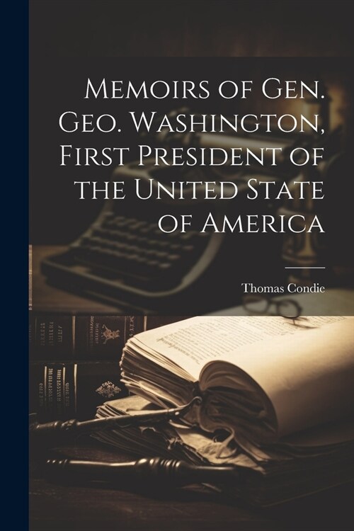 Memoirs of Gen. Geo. Washington, First President of the United State of America (Paperback)