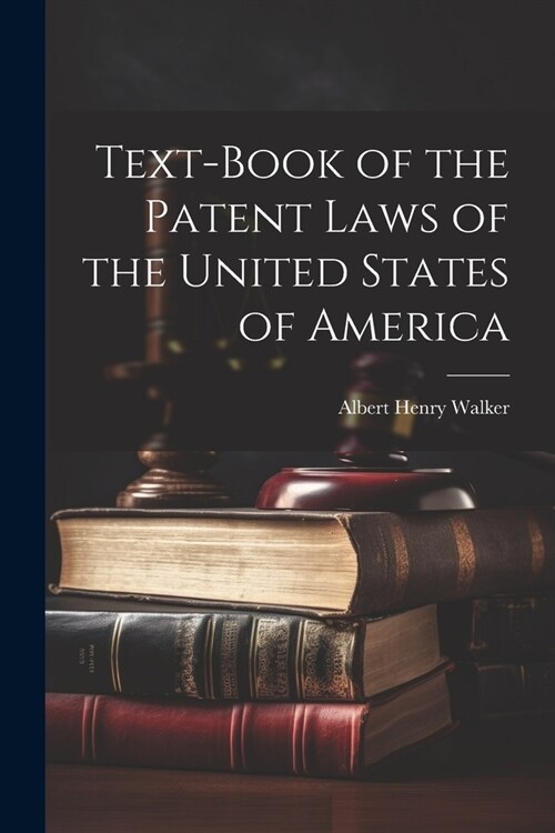 Text-Book of the Patent Laws of the United States of America (Paperback)