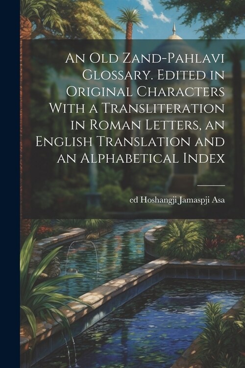 An old Zand-Pahlavi Glossary. Edited in Original Characters With a Transliteration in Roman Letters, an English Translation and an Alphabetical Index (Paperback)