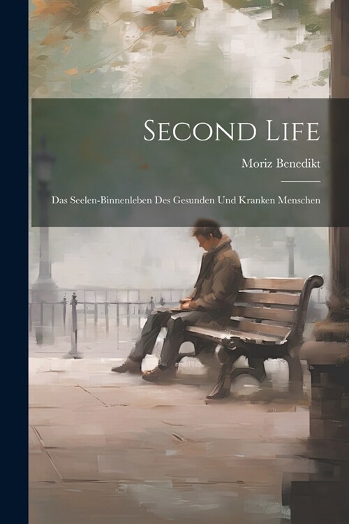 Second Life: Das Seelen-Binnenleben Des Gesunden Und Kranken Menschen (Paperback)